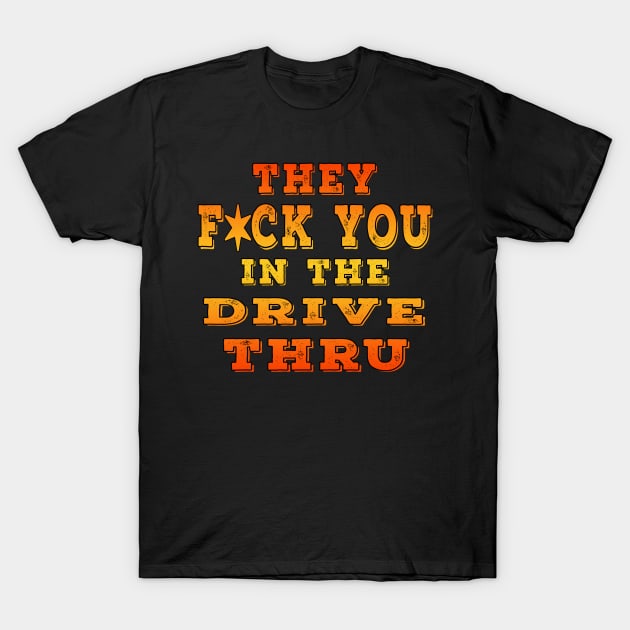 They F You In The Drive Thru Orange T-Shirt by Shawnsonart